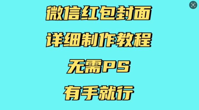 微信红包封面详细制作教程，无需PS，有手就行-云推网创项目库