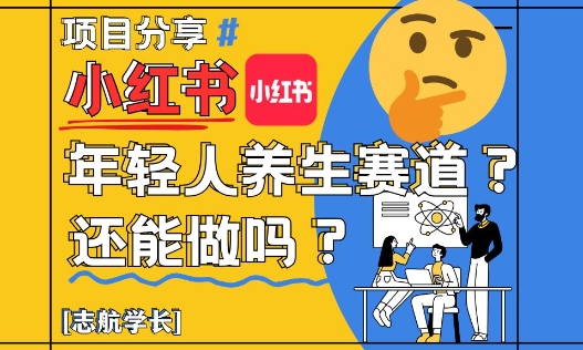 小红书年轻人养生赛道？真的还能做吗？详细讲解！-云推网创项目库