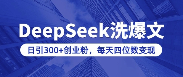 用DeepSeek洗公众号爆文，日引300+创业粉，做知识付费每天四位数变现(附详细实操教程)-云推网创项目库