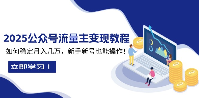 2025众公号流量主变现教程：如何稳定月入几万，新手新号也能操作-云推网创项目库