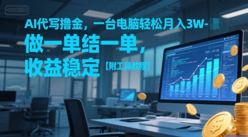 AI代写撸金，一台电脑轻松月入1-3W，做一单结一单，收益稳定【附工具教程】-云推网创项目库