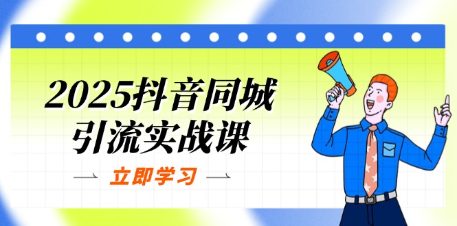 2025抖音同城引流实战课：单店模型+团购爆款逻辑，快速提升POI热度分-云推网创项目库