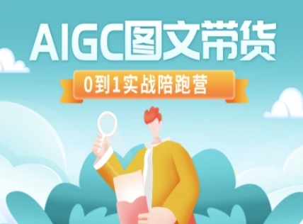 AIGC图文带货，0到1实战陪跑营-云推网创项目库