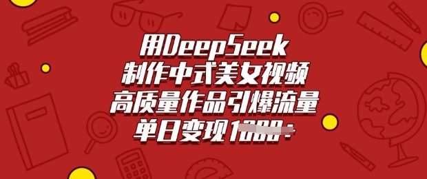 用DeepSeek制作中式美女视频，高质量作品引爆流量，单日变现多张-云推网创项目库