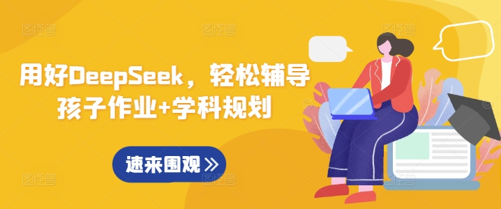 用好DeepSeek，轻松辅导孩子作业+学科规划-云推网创项目库