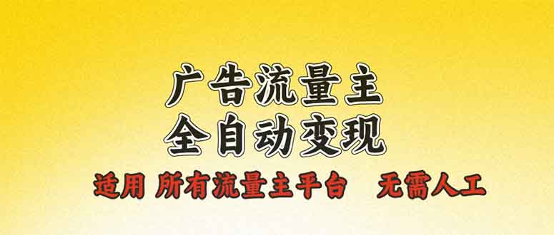 广告流量主全自动变现，适用所有流量主平台，无需人工，单机日入500+-云推网创项目库