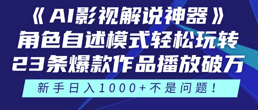 《AI影视解说神器》角色自述模式轻松玩转！23条爆款作品播放破万，3种…-云推网创项目库