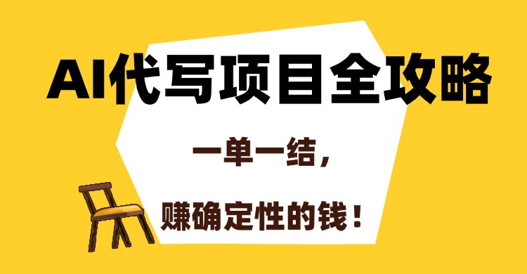AI代写项目全攻略，一单一结，赚确定性的钱！-云推网创项目库