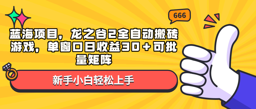 蓝海项目，龙之谷2全自动搬砖游戏，单窗口日收益30＋可批量矩阵-云推网创项目库