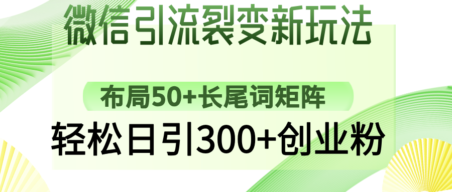 微信引流裂变新玩法：布局50+长尾词矩阵，轻松日引300+创业粉-云推网创项目库