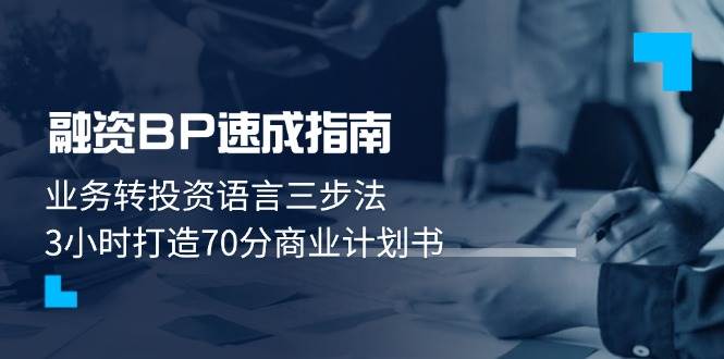 融资BP速成指南：业务转投资语言三步法，3小时打造70分商业计划书-云推网创项目库