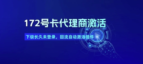 172号卡代理商激活_下级长久未登录，回流自动激活插件-云推网创项目库