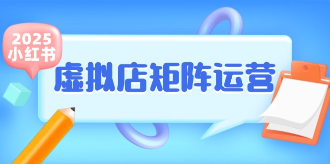 小红书虚拟店矩阵运营，铺货少款笔记，半自动化，开店轻松玩副业-云推网创项目库