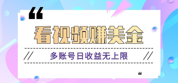 看视频赚美金项目，手机可挂机操作，多账号日收益无上限-云推网创项目库
