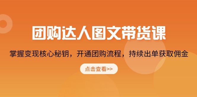 团购 达人图文带货课，掌握变现核心秘钥，开通团购流程，持续出单获取佣金-云推网创项目库