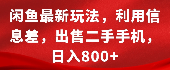 闲鱼最新玩法，利用信息差，出售二手手机，日入8张【揭秘】-云推网创项目库