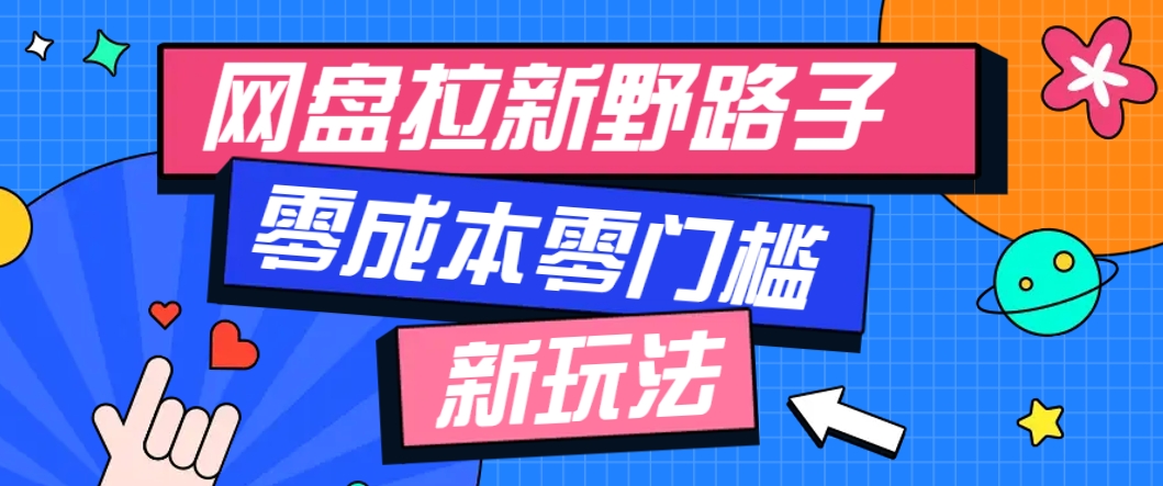 一个人也能操作的网盘拉新野路子玩法，零成本零门槛多种变现方式，轻松月入万元-云推网创项目库