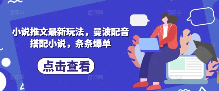 小说推文最新玩法，曼波配音搭配小说，条条爆单-云推网创项目库