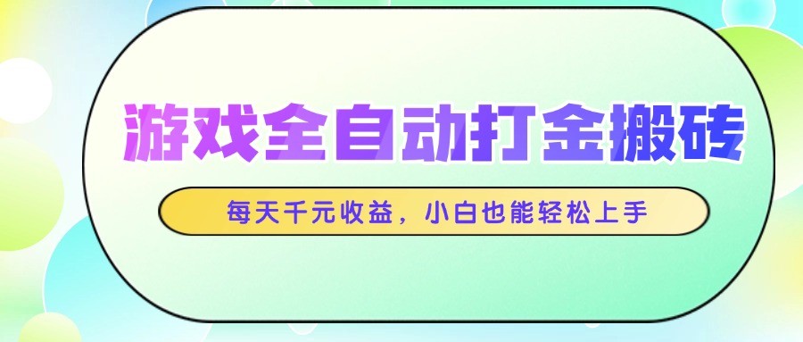 游戏全自动打金搬砖，每天千元收益，小白也能轻松上手-云推网创项目库