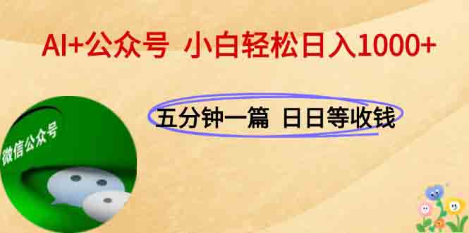 AI+公众号，每天十分钟，轻松日入1000+-云推网创项目库