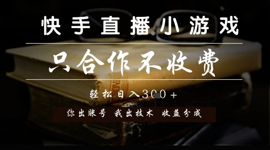快手直播小游戏，只合作不收费，你出账号我出技术， 分润模式【揭秘】-云推网创项目库