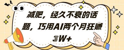 减肥，经久不衰的话题，巧用AI两个月狂挣2W+-云推网创项目库