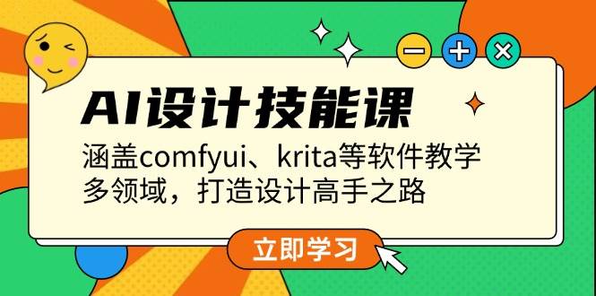 AI设计技能课，涵盖comfyui、krita等软件教学，多领域，打造设计高手之路-云推网创项目库