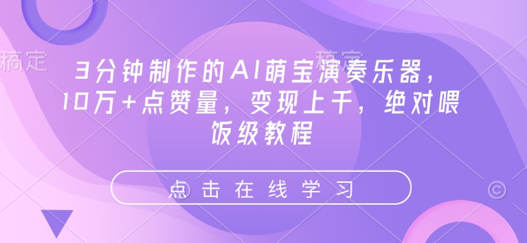 3分钟制作的AI萌宝演奏乐器，10万+点赞量，变现上千，绝对喂饭级教程-云推网创项目库