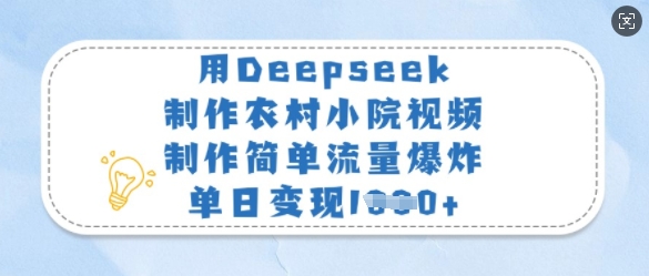 用Deepseek制作农村小院视频，制作简单流量爆炸，单日变现多张-云推网创项目库