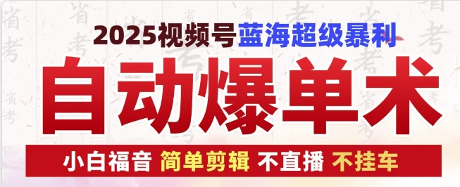 2025视频号蓝海超级暴利自动爆单术1.0 ，小白褔音 简单剪辑 不直播 不挂车-云推网创项目库