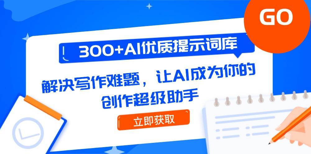 300+AI优质提示词库，解决写作难题，让AI成为你的创作超级助手-云推网创项目库