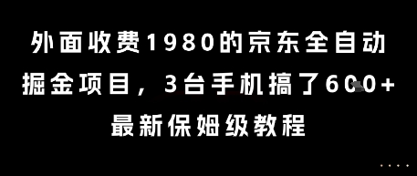 外面收费1980的京东全自动掘金项目，3台手机搞了6张，最新保姆级教程【揭秘】-云推网创项目库