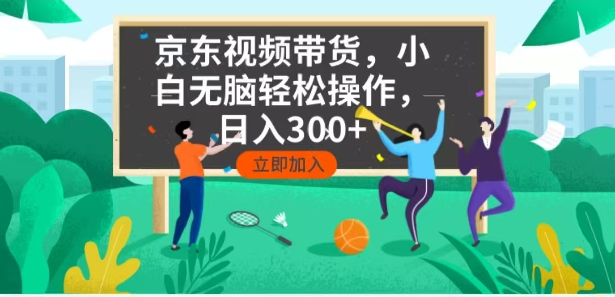 京东短视频带货，小白无脑操作，每天五分钟，轻松日入300+-云推网创项目库